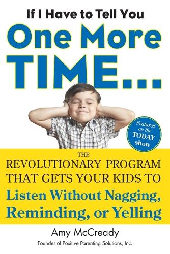 If I Have to Tell You One More Time...: The Revolutionary Program That Gets Your Kids to Listen without Nagging, Reminding or Yelling (Paperback)