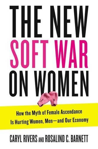 New Soft War on Women: How the Myth of Female Ascendance is Hurting Women, Men - and Our Economy (Hardback)