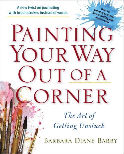 Painting Your Way out of a Corner: The Art of Getting Unstuck (Paperback)