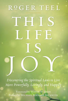 This Life is Joy: Discovering the Spiritual Laws to Live More Powerfully, Lovingly, and Happily (Hardback)