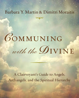 Communing with the Divine: A Clairvoyant's Guide to Angels, Archangels, and the Spiritual Hierarchy (Paperback)