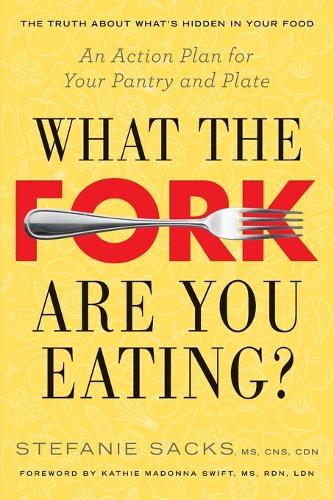 What the Fork are You Eating?: An Action Plan for Your Pantry and Plate (Paperback)