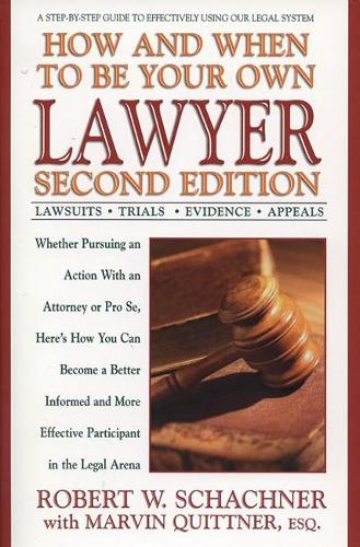 How and When to be Your Own Lawyer: A Step-by-Step Guide to Effectively Using Our Legal System, Second Edition (Paperback)