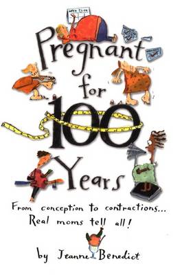 Pregnant for 100 Years: From Conception to Contractions Real Moms Tell All (Paperback)