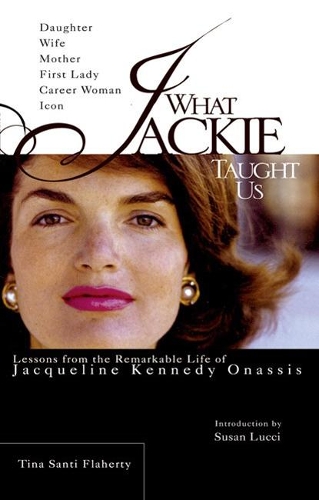 What Jackie Taught Us: Lessons from the Remarkable Life of Jaqueline Kennedy Onassis (Paperback)