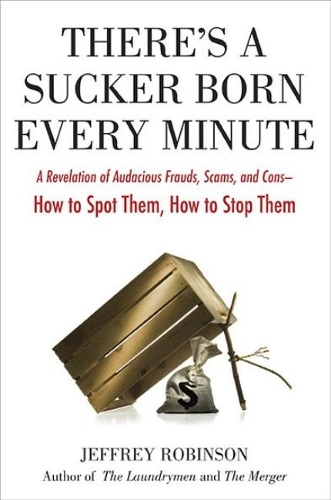 There's A Sucker Born Every Minute: A Revelation of Audacious Frauds, Scams, and Cons - How to Spot Them, How to Stop Them (Paperback)