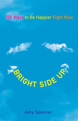 Bright Side Up: 100 Ways to be Happier Right Now (Paperback)