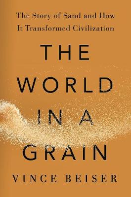 The World In A Grain: The Story of Sand and How It Transformed Civilization (Hardback)