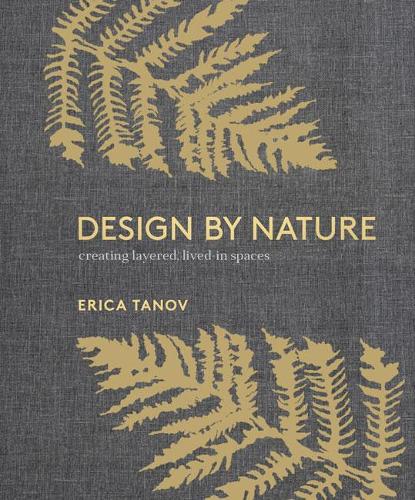 Design by Nature: Creating Layered, Lived-in Spaces Inspired by the Natural World (Hardback)