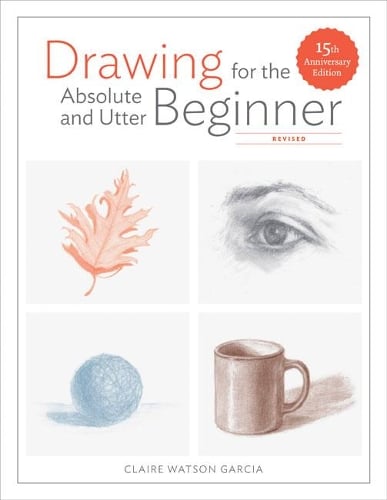 Drawing For The Absolute And Utter Beginner, Revis Ed