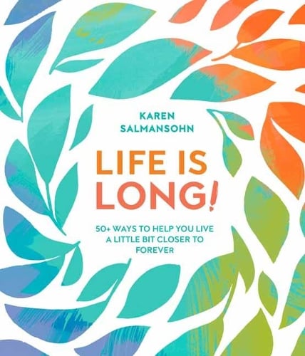 Life Is Long!: 50 Ways to Help You Live a Little Bit Closer to Forever (Hardback)