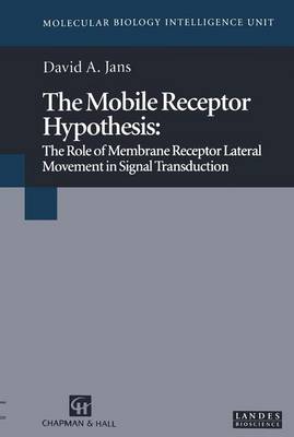 The Mobile Receptor Hypothesis: The Role of Membrane Receptor Lateral Movement in Signal Transduction - Molecular Biology Intelligence Unit (Hardback)