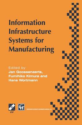 Information Infrastructure Systems for Manufacturing: Proceedings of the IFIP TC5/WG5.3/WG5.7 international conference on the Design of Information Infrastructure Systems for Manufacturing, DIISM '96 Eindhoven, the Netherlands, 15-18 September 1996 - IFIP Advances in Information and Communication Technology (Hardback)