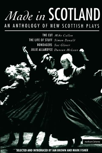Made in Scotland: Cut, The Life of Stuff, Bondagers, Julie Allardyce: Anthology of New Scottish Plays - Play Anthologies (Paperback)