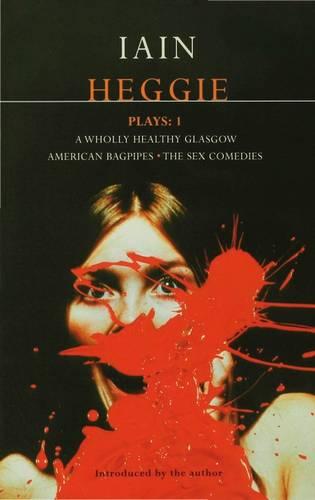 Heggie Plays: "A Wholly Healthy Glasgow","American Bagpipes","The Sex Comedies" v. 1 - Contemporary Dramatists (Paperback)
