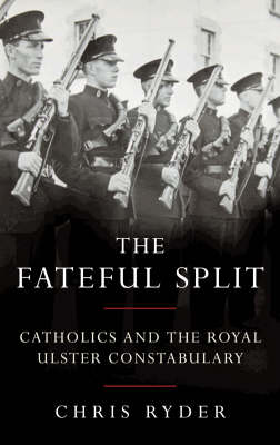 The Fateful Split: Catholics and The Royal Ulster Constabulary (Paperback)