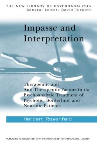 Impasse and Interpretation: Therapeutic and Anti-Therapeutic Factors in the Psychoanalytic Treatment of Psychotic, Borderline, and Neurotic Patients - New Library of Psychoanalysis (Paperback)