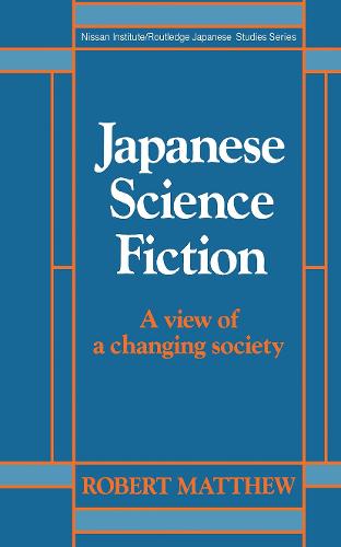 Japanese Science Fiction: A View of a Changing Society - Nissan Institute/Routledge Japanese Studies (Hardback)