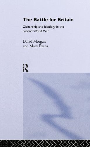 The Battle for Britain: Citizenship and Ideology in the Second World War (Hardback)