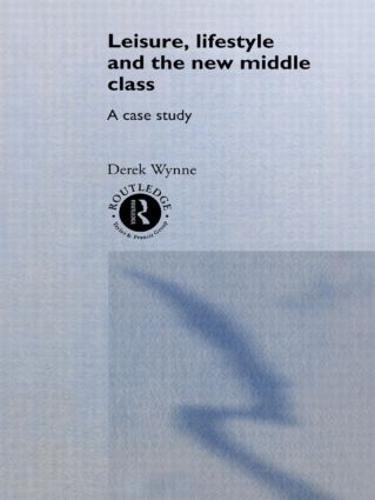 Leisure, Lifestyle and the New Middle Class: A Case Study - International Library of Sociology (Hardback)