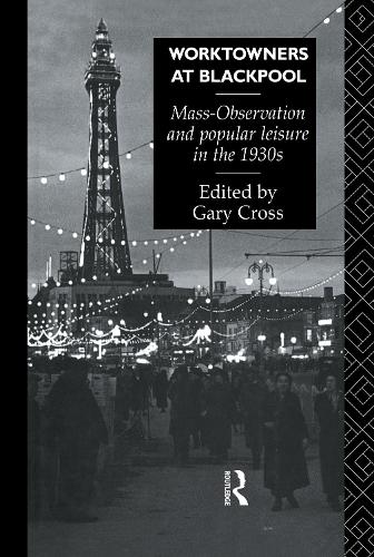 Worktowners at Blackpool: Mass-Observation and Popular Leisure in the 1930s (Hardback)