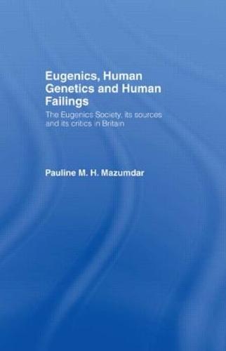 Eugenics, Human Genetics and Human Failings: The Eugenics Society, its sources and its critics in Britain (Hardback)