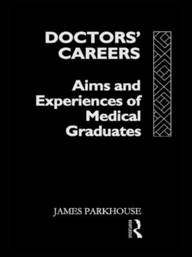 Doctors' Careers: Aims and Experiences of Medical Graduates (Hardback)