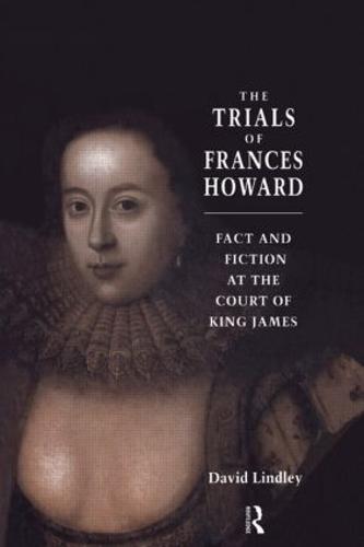 The Trials of Frances Howard: Fact and Fiction at the Court of King James (Hardback)