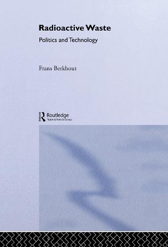 Radioactive Waste: Politics and Technology - The Natural Environment: Problems and Management (Hardback)