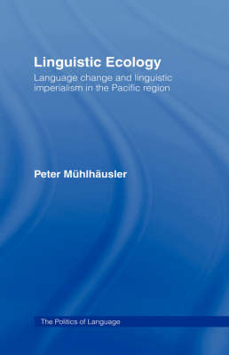 Linguistic Ecology: Language Change and Linguistic Imperialism in the Pacific Region - The Politics of Language (Hardback)