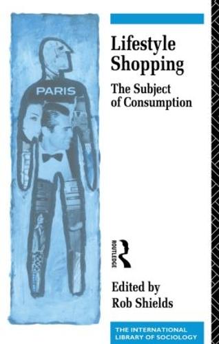 Lifestyle Shopping: The Subject of Consumption - International Library of Sociology (Paperback)