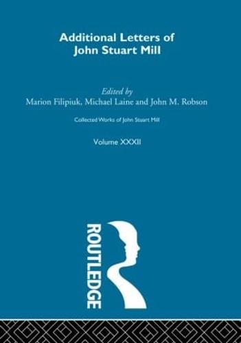 Collected Works of John Stuart Mill: Additional Letters v.32 (Hardback)