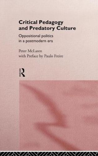 Critical Pedagogy and Predatory Culture: Oppositional Politics in a Postmodern Era (Hardback)