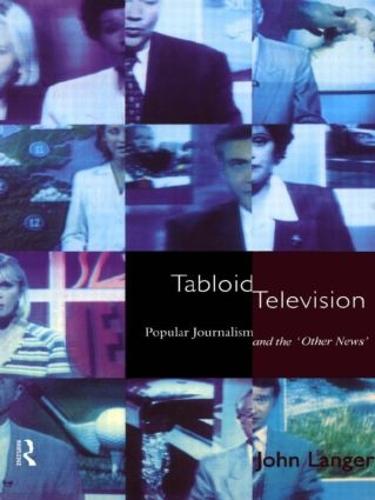 Tabloid Television: Popular Journalism and the 'Other News' - Communication and Society (Hardback)