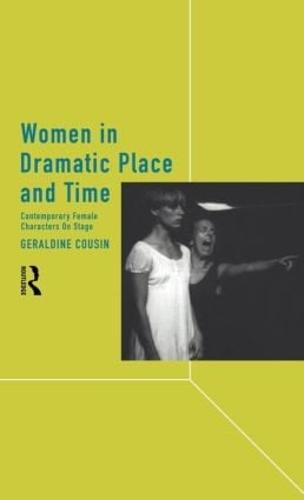 Women in Dramatic Place and Time: Contemporary Female Characters on Stage (Hardback)