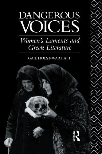 Dangerous Voices: Women's Laments and Greek Literature (Hardback)