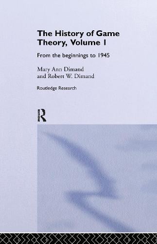 The History Of Game Theory, Volume 1: From the Beginnings to 1945 - Routledge Studies in the History of Economics (Hardback)