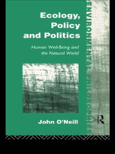 Ecology, Policy and Politics: Human Well-Being and the Natural World - Environmental Philosophies (Paperback)