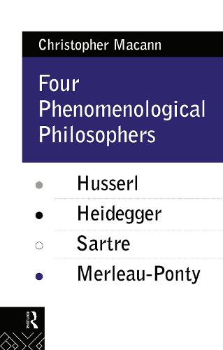 Four Phenomenological Philosophers: Husserl, Heidegger, Sartre, Merleau-Ponty (Hardback)