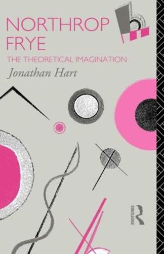 Northrop Frye: The Theoretical Imagination - Critics of the Twentieth Century (Paperback)
