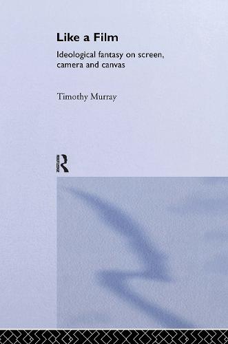 Like a Film: Ideological Fantasy on Screen, Camera and Canvas (Hardback)