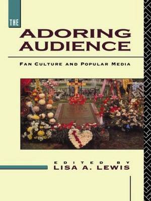 The Adoring Audience: Fan Culture and Popular Media (Hardback)