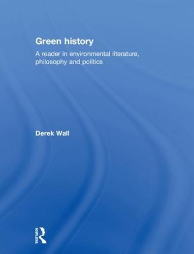 Green History: A Reader in Environmental Literature, Philosophy and Politics (Hardback)