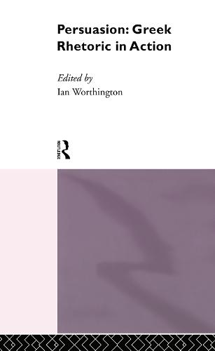 Persuasion: Greek Rhetoric in Action (Hardback)