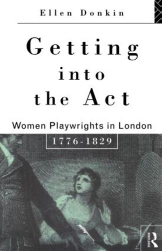 Getting Into the Act: Women Playwrights in London 1776-1829 - Gender in Performance (Paperback)