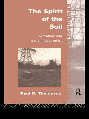 The Spirit of the Soil: Agriculture and Environmental Ethics - Environmental Philosophies (Hardback)