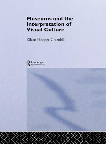 Museums and the Interpretation of Visual Culture - Museum Meanings (Hardback)