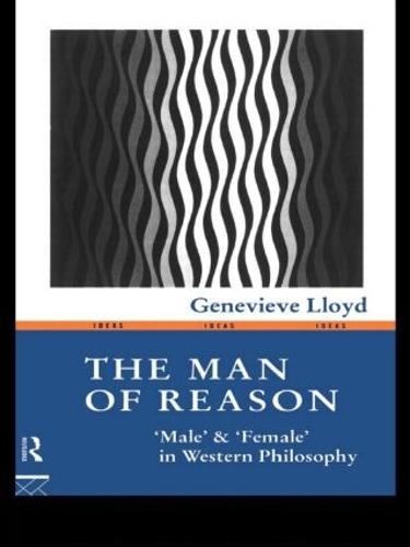 The Man of Reason: "Male" and "Female" in Western Philosophy - Ideas (Paperback)
