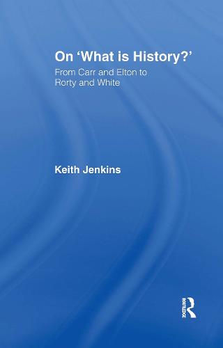 On 'What Is History?': From Carr and Elton to Rorty and White (Paperback)