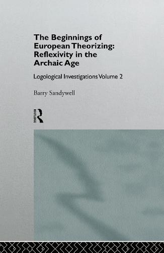 The Beginnings of European Theorizing: Reflexivity in the Archaic Age: Logological Investigations: Volume Two (Hardback)